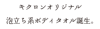 キクロンオリジナル　泡立ち系ボディタオル誕生。