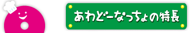 あわどーなっちょの特長